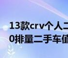 13款crv个人二手车（2013年10月本田Crv20排量二手车值多少钱）