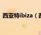 西亚特ibiza（西亚特Ibiza及Cupra多少钱）