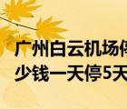 广州白云机场停车费（广州白云机场停车费多少钱一天停5天）