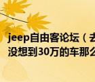 jeep自由客论坛（去店看了jeep的自由客真爷爷的失望足个没想到30万的车那么小中）