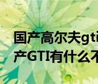 国产高尔夫gti（大众高尔夫进口gti20T和国产GTI有什么不同）