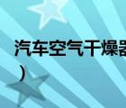 汽车空气干燥器（汽车空气干燥筒有什么作用）