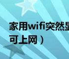 家用wifi突然显示不可上网（wifi突然显示不可上网）