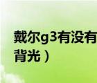 戴尔g3有没有键盘背光（戴尔g3游戏本键盘背光）