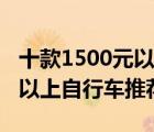 十款1500元以上高档自行车排行榜（1500元以上自行车推荐）