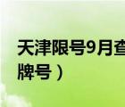 天津限号9月查询（天津市九月九日限什么车牌号）