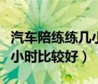 汽车陪练练几小时合适（汽车陪练一般约几个小时比较好）