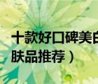 十款好口碑美白保湿产品排行榜（美白保湿护肤品推荐）