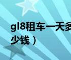 gl8租车一天多少钱（租一辆GL8汽车两天多少钱）