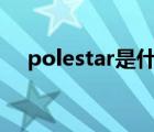 polestar是什么牌子（star是什么牌子）