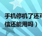 手机停机了还可以使用微信吗（手机停机了微信还能用吗）