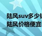 陆风suv多少钱（陆风X7裸车价格多少及X7陆风价格便宜suv）