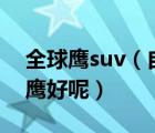 全球鹰suv（自主品牌SUV是H6好还是全球鹰好呢）