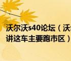 沃尔沃s40论坛（沃尔沃s40如何样性价比高嘛动力如何给讲讲这车主要跑市区）