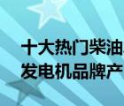 十大热门柴油发电机排行榜（精选10款柴油发电机品牌产品）