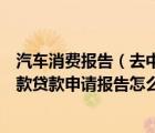 汽车消费报告（去中国农业银行申请公司的个人汽车消费贷款贷款申请报告怎么写）