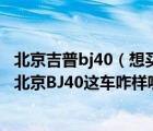 北京吉普bj40（想买个越野但是没多少钱各位大神给参考下北京BJ40这车咋样呢）