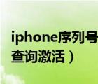 iphone序列号查询激活官网（iphone序列号查询激活）