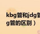 kbg管和jdg管的区别镀锌的吗（kbg管和jdg管的区别）