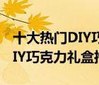 十大热门DIY巧克力排行榜（精选10款手工DIY巧克力礼盒推荐）