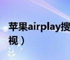 苹果airplay搜不到电视（airplay搜索不到电视）