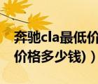 奔驰cla最低价（奔驰cla报价多少钱(奔驰cla价格多少钱)）