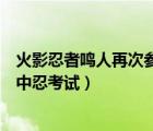 火影忍者鸣人再次参加中忍考试（火影忍者鸣人第二次参加中忍考试）