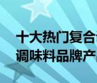 十大热门复合调味料排行榜（精选10款复合调味料品牌产品）