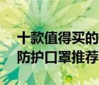 十款值得买的N95口罩排行榜（精选N95型防护口罩推荐）