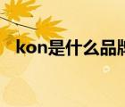 kon是什么品牌（kon是什么档次的牌子）