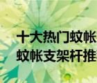 十大热门蚊帐支架排行榜（精选10款不锈钢蚊帐支架杆推荐）