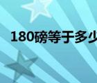 180磅等于多少公斤（10磅等于多少公斤）