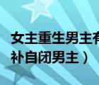 女主重生男主有自闭症依赖女主（女主重生弥补自闭男主）