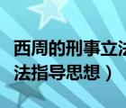 西周的刑事立法指导思想是合（西周的刑事立法指导思想）