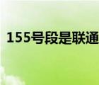 155号段是联通还是移动（155是什么号段）