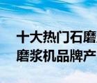 十大热门石磨豆浆机排行榜（精选10款商用磨浆机品牌产品）