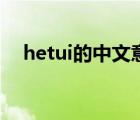 hetui的中文意思（hetui什么意思网络）