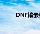 DNF镶嵌栏（dnf怎么弄镶嵌栏）