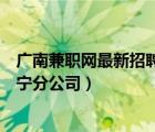 广南兼职网最新招聘网（广州兼职地带市场管理有限公司南宁分公司）