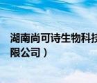 湖南尚可诗生物科技有限公司电话（湖南尚可诗生物科技有限公司）