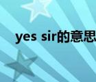 yes sir的意思（yes sir可以对女生说吗）