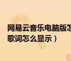 网易云音乐电脑版怎么显示桌面歌词（电脑网易云音乐桌面歌词怎么显示）