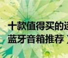 十款值得买的迷你蓝牙音箱排行榜（迷你便携蓝牙音箱推荐）