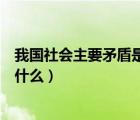 我国社会主要矛盾是什么九年级政治（我国社会主要矛盾是什么）