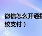 微信怎么开通指纹支付方式（微信怎么开通指纹支付）