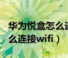 华为悦盒怎么连接wifi不能投屏（华为悦盒怎么连接wifi）