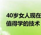 40岁女人现在学什么技术前景好（40岁女人值得学的技术）