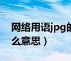 网络用语jpg的意思是什么（网络上的jpg什么意思）