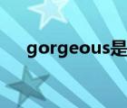 gorgeous是敏感词汇吗（gorgeous）