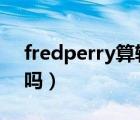 fredperry算轻奢吗（fred perry 是奢侈品吗）